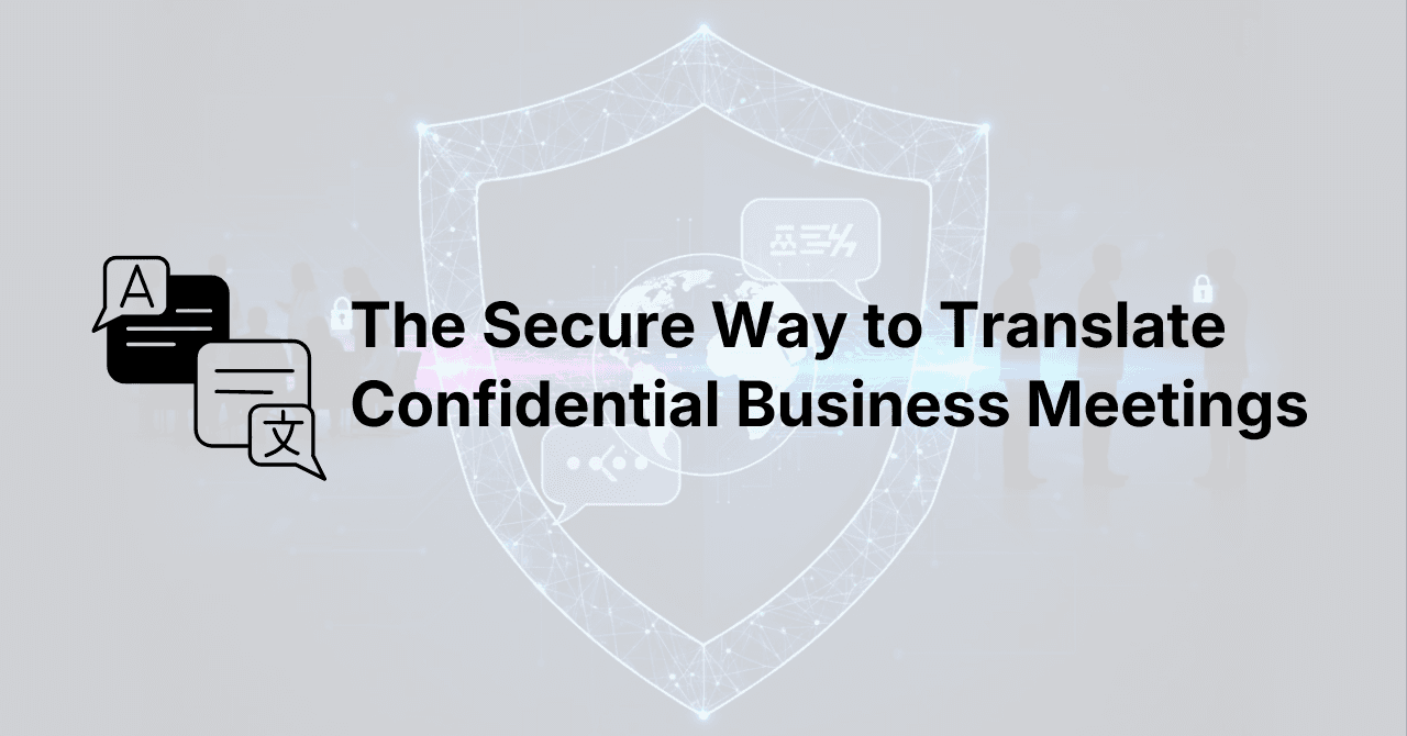 Privacy First: The Secure Way to Translate Confidential Business Meetings