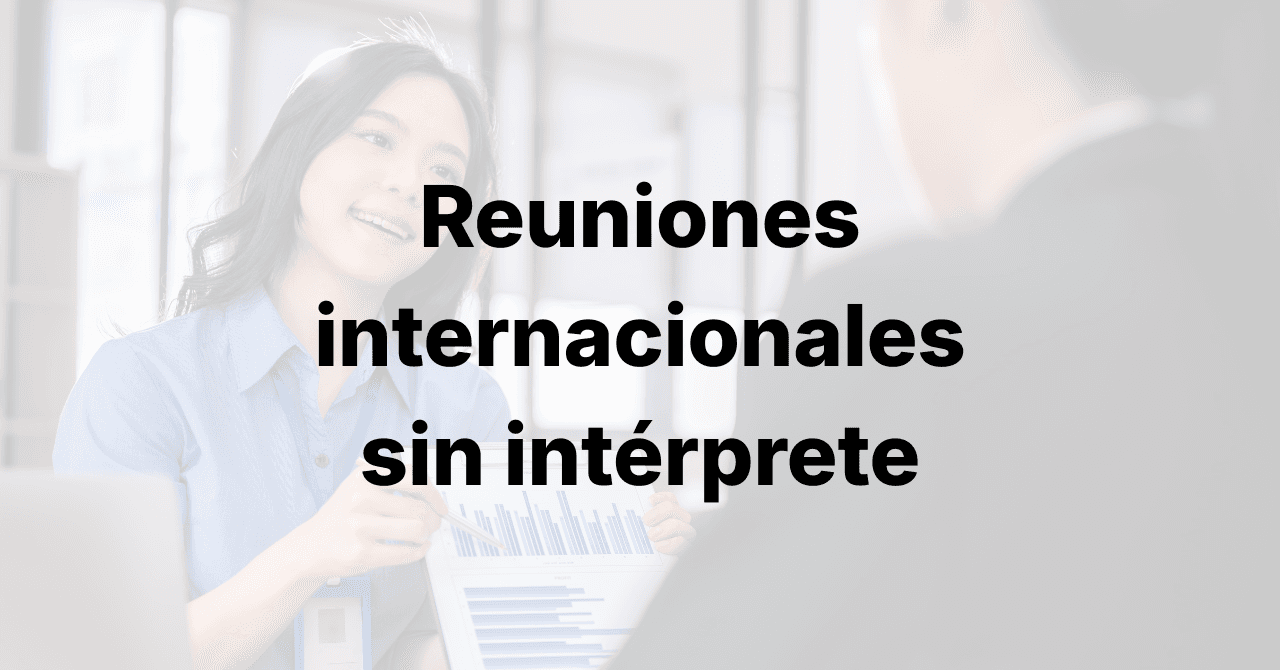 Reuniones internacionales sin intérprete: Cómo la IA está cambiando los negocios