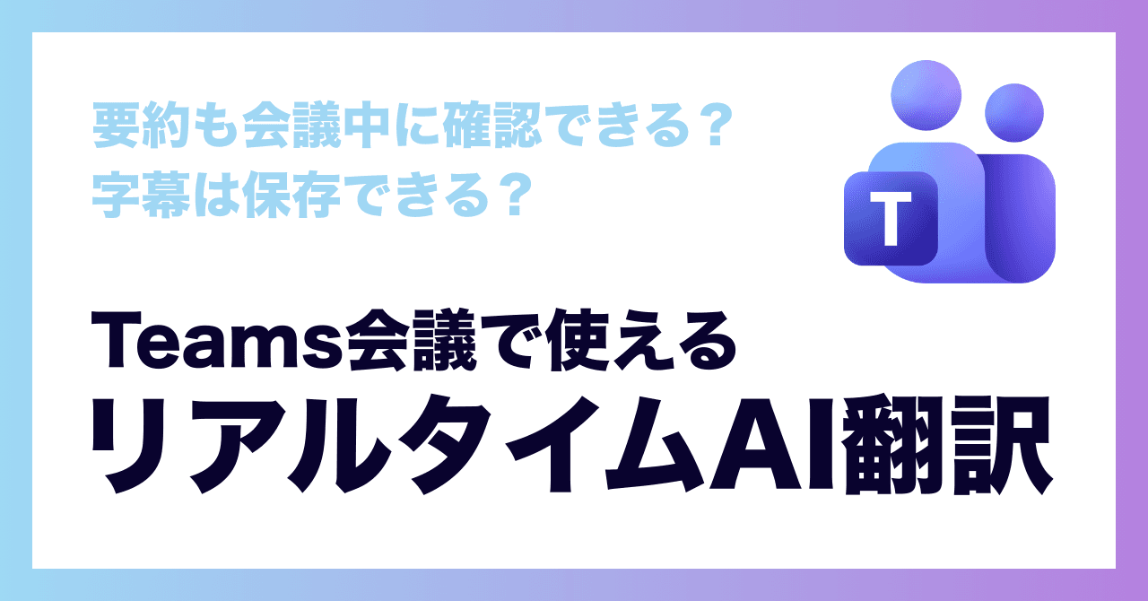 Teams会議で使えるリアルタイム翻訳ツール【議事録作成にも対応】